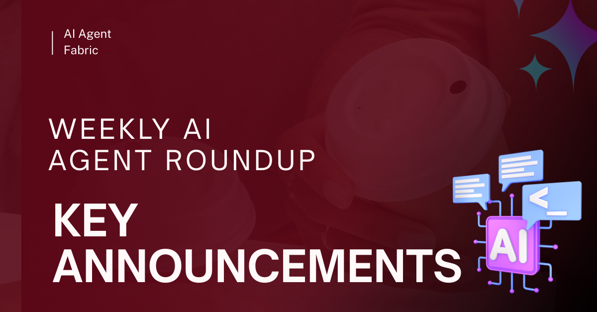 Weekly AI Agent Roundup: Key Announcements Shaping the Agentic AI Landscape